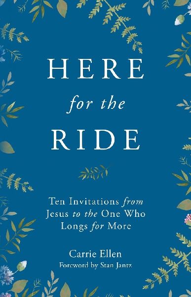 Here for the Ride: Ten Invitations from Jesus to the One who Longs for More