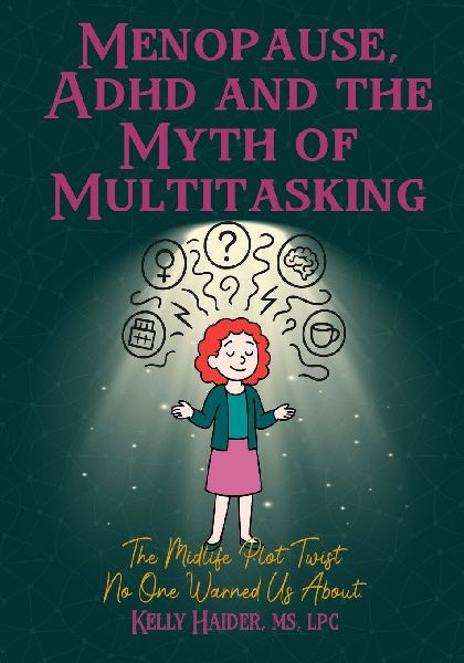 MENOPAUSE, ADHD AND THE MYTH OF MULTITASKING: The Midlife Plot Twist No One Warned us About