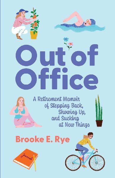 Out of Office: A Retirement Memoir of Stepping Back, Showing Up, and Sucking at New Things