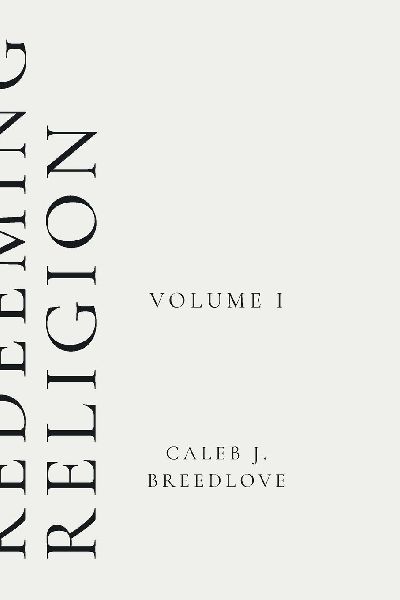 Redeeming Religion Volume I: Recovering the Soul of Faith