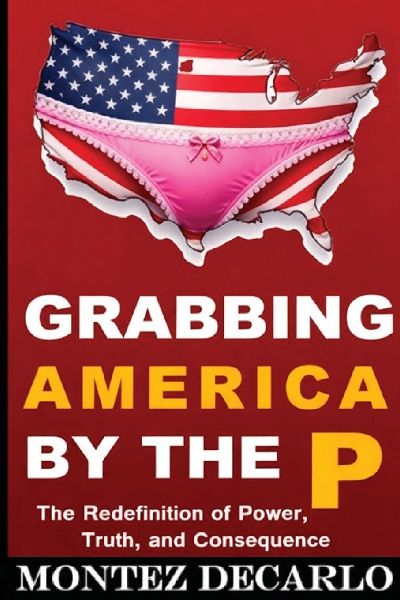 Grabbing America by the P: The Redefinition of Power, Truth, and Consequence