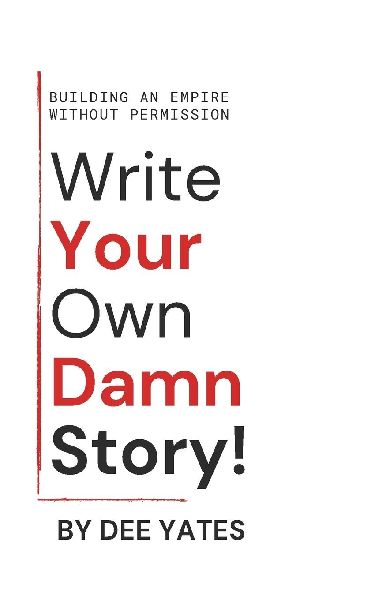 Write Your Own Damn Story: Building an Empire Without Permisson