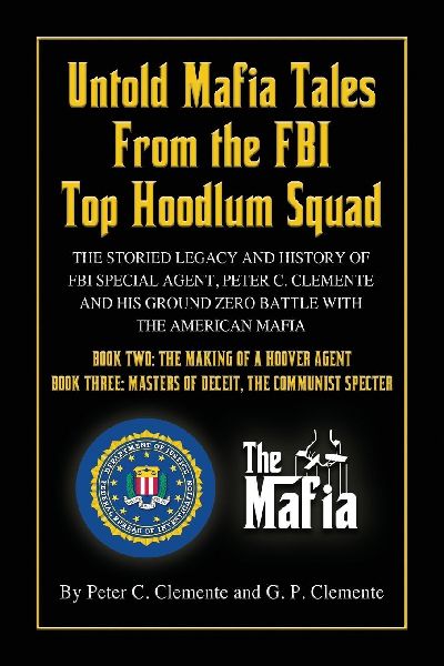 UNTOLD MAFIA TALES FROM THE FBI TOP HOODLUM SQUAD: BOOK TWO: THE MAKING OF A HOOVER AGENT and BOOK THREE: MASTERS OF DECEIT, THE COMMUNIST SPECTER
