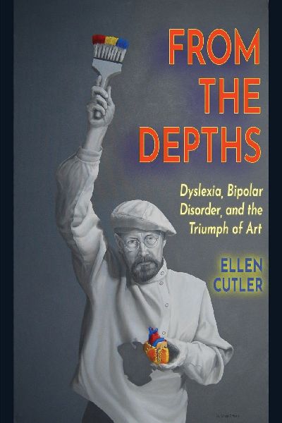 From The Depths: Dyslexia, Bipolar Disorder and the Triumph of Art