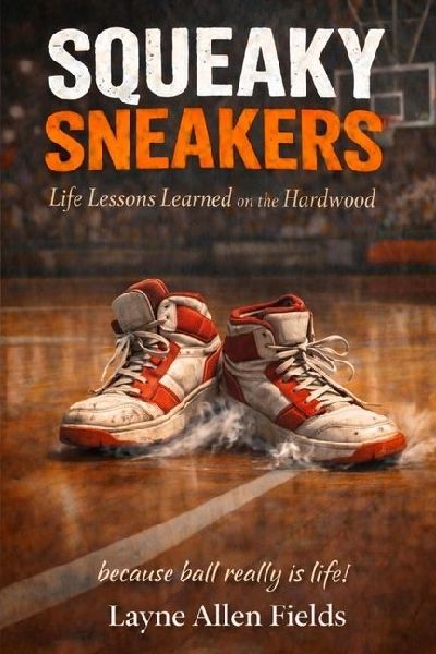 Squeaky Sneakers: Life Lessons Learned on the Hardwood