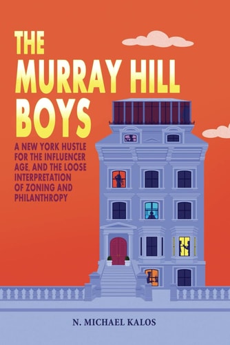 The Murray Hill Boys: A New York Hustle for the Influencer Age, and the Loose Interpretation of Zoning and Philanthropy