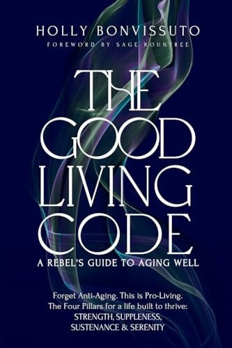 The Good Living Code: A Rebel's Guide to Aging Well