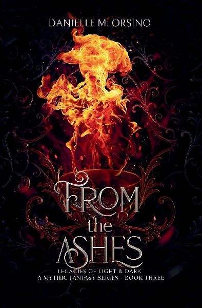 From the Ashes, Book 3: Legacies of Light & Dark A Mythic Fantasy series, Book 3
