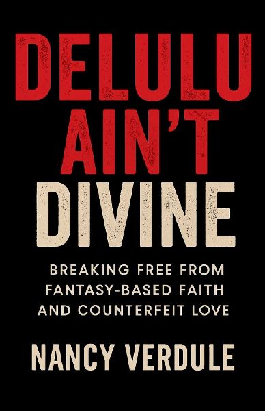 Delulu Ain't Divine: Why You Keep Choosing Wrong -and How to Date Better as a Christian Woman: Breaking Free from Fantasy-Based Faith and Counterfeit Love