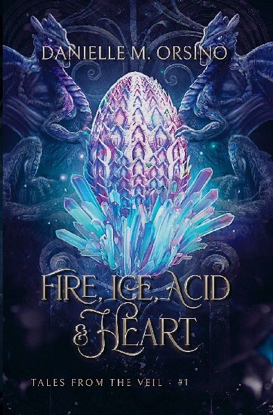 Fire, Ice, Acid & Heart: Tales from the Veil: Book One