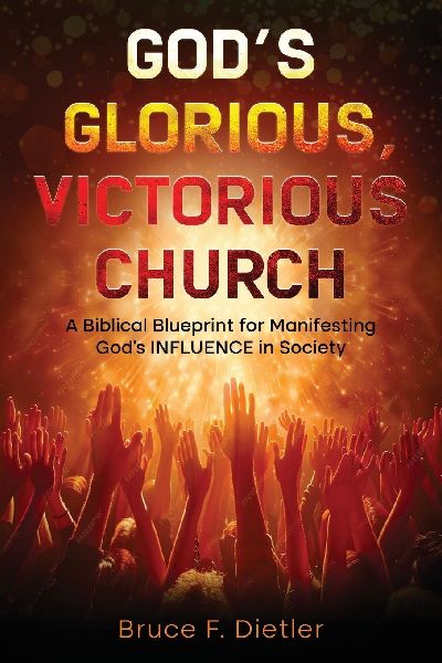 Gods Glorious, Victorious Church: A Biblical Blueprint for Manifesting Gods INFLUENCE in Society