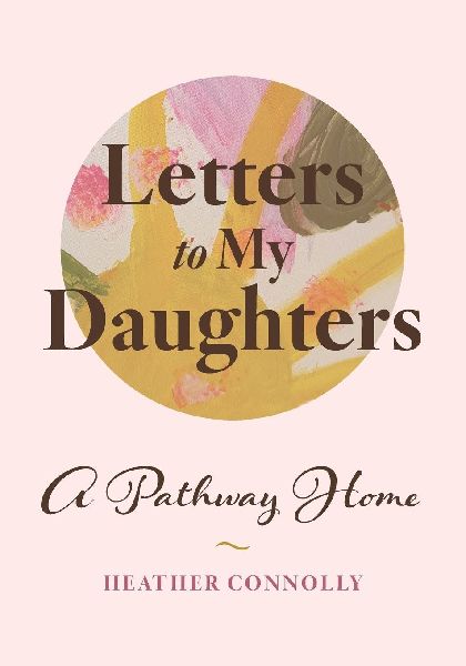 LETTERS TO MY DAUGHTERS: A Pathway Home