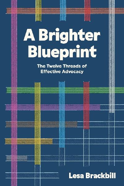 A Brighter Blueprint: The Twelve Threads of Effective Advocacy