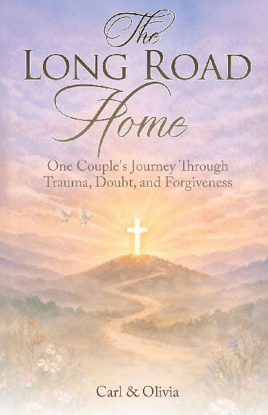 The Long Road Home: One Couples Journey Through Trauma, Doubt, and Forgiveness