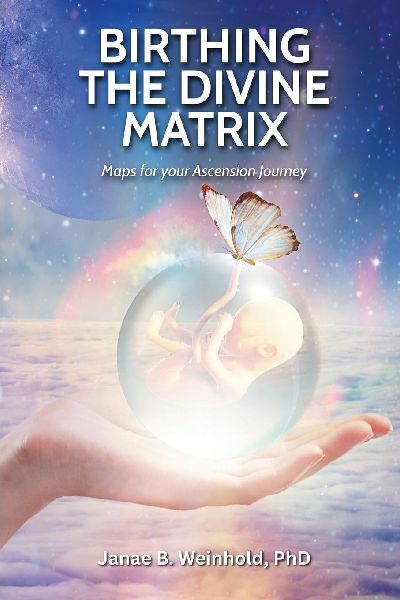 Birthing the Divine Matrix: Maps for Your Ascension Journey