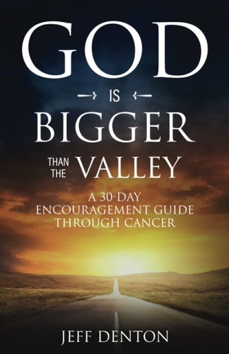 God Is Bigger Than The Valley A 30-Day Encouragement Guide Through Cancer