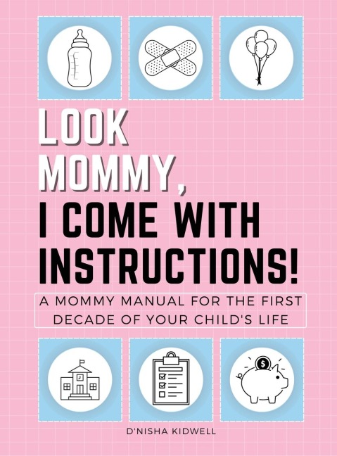 Look Mommy, I Come with Instructions!: A Mommy Manual for the First Decade of Your Childs Life