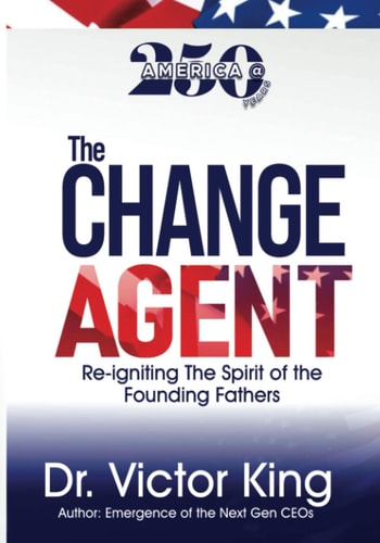 The Change Agent America@250 Years: Re-igniting The Spirit Of The Founding Fathers