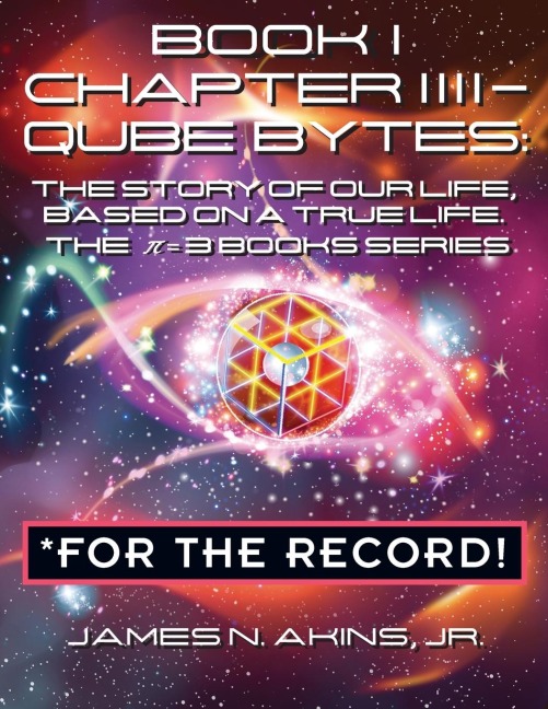Book 1 Chapter IIII - Qube Bytes  *For the Record: The Story of Our Life Based on A True Life, The ¿ = 3 BOOKS Series
