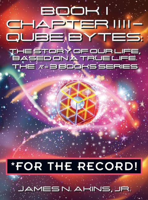 Book 1 Chapter IIII - Qube Bytes  *For the Record: The Story of Our Life Based on A True Life, The ¿ = 3 BOOKS Series