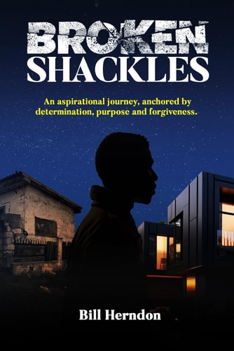 Broken Shackles An Aspirational Journey, Anchored by Determination, Purpose and Forgiveness
