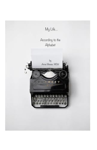 My Life According to The Alphabet The Journey of Life Well-lived, Inspired by Decades in the Field of Mental Health, Self-care and Recovery.