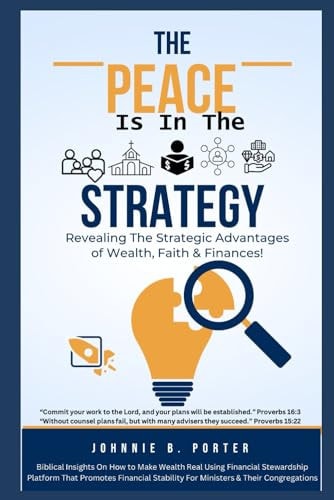 The Peace Is In The Strategy Revealing The Strategic Advantages of Wealth, Faith & Finances
