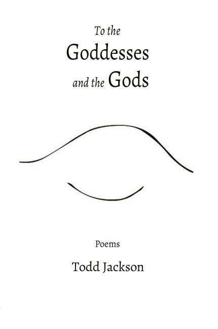 To the          Goddesses           and the Gods: Poems
