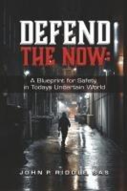 Defend the Now: A Blueprint for Safety in Todays Uncertain World