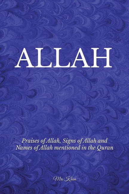 ALLAH: Praises of Allah, Signs of Allah and Names of Allah Mentioned in the Quran