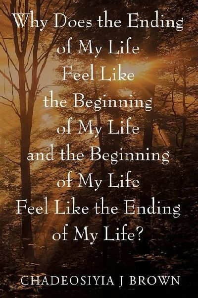 Why Does the Ending of My Life Feels Like the Beginning of My Life and the Beginning of My Life Feels Like the Ending of My Life?