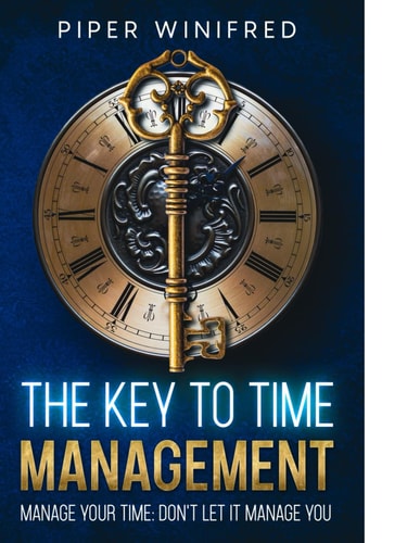 The Key to Time Management Manage Your Time - Don't Let it Manage You