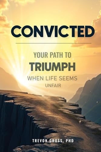 Convicted Your Path to Triumph When Life Seems Unfair