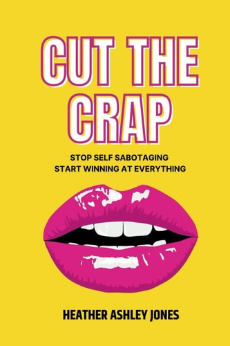 Cut the Crap Stop Self Sabotaging Start Winning at Everything