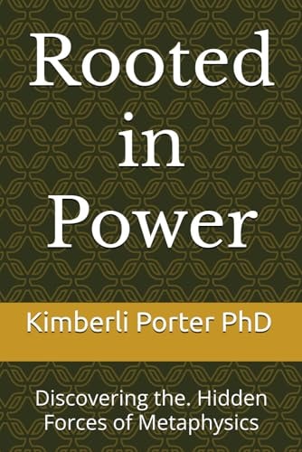 Rooted in Power Discovering The. Hidden Forces of Metaphysics
