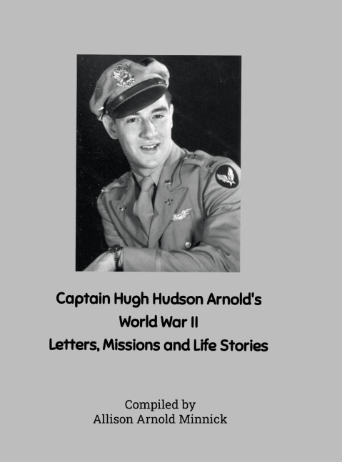 Captain Hugh Hudson Arnold's World War II Letters, Missions and Life Stories