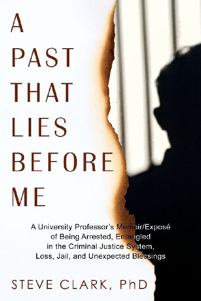 A Past That Lies Before Me: A University Professor's memoir/exposé of being arrested, entangled in the criminal justice system, loss, jail, and unexpected blessings