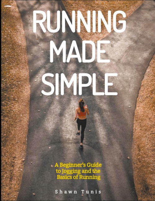 Running Made Simple: A Beginners Guide to Jogging and the Basics of Running