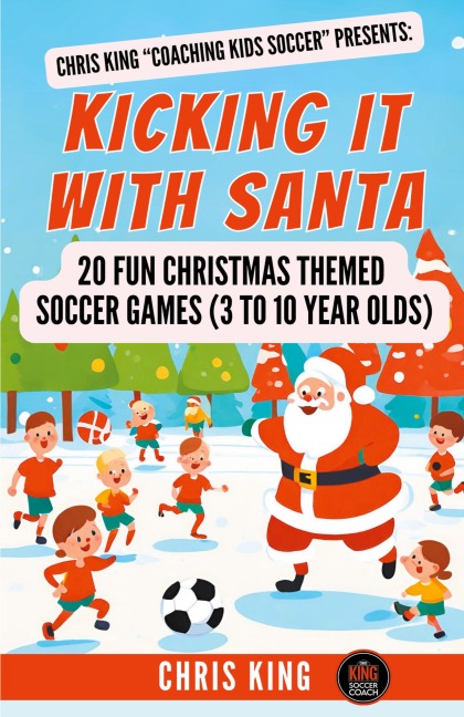Kicking It With Santa: 20 Fun Christmas Themed Soccer Drills and Games (3 to 10 year olds)