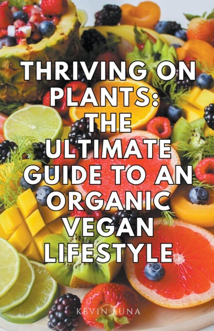 Thriving on Plants: The Ultimate Guide to an Organic Vegan Lifestyle