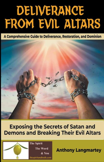 Deliverance from Evil Altars: A Comprehensive Guide to Deliverance, Restoration, and Dominion
