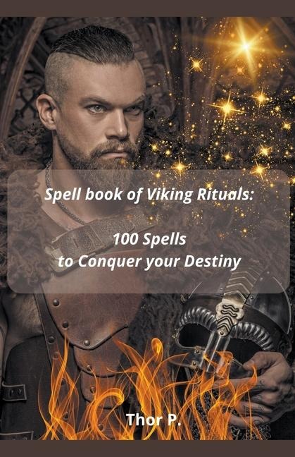 Spell book of Viking Rituals: 100 Spells to Conquer your Destiny