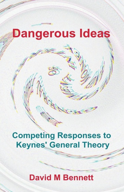 DANGEROUS IDEAS: Competing Responses to Keynes' General Theory