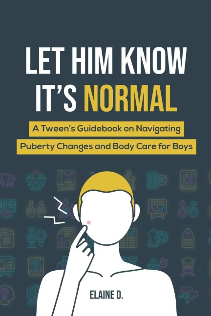 Let Him Know It's Normal: A Tween's Guidebook on Navigating Puberty Changes and Body Care for Boys