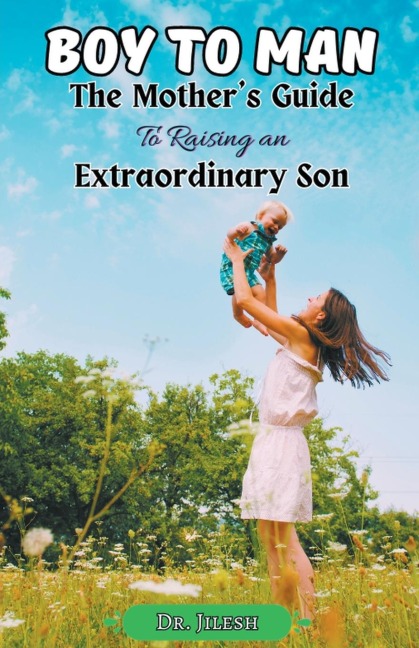 Boy to Man: The Mothers Guide to Raising an Extraordinary Son