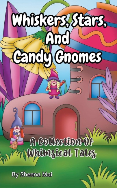 Whiskers, Stars, and Candy Gnomes: A Collection Of Whimsical Tales