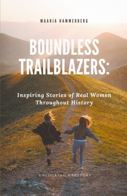 Boundless Trailblazers: Inspiring Stories of Real Women Throughout History