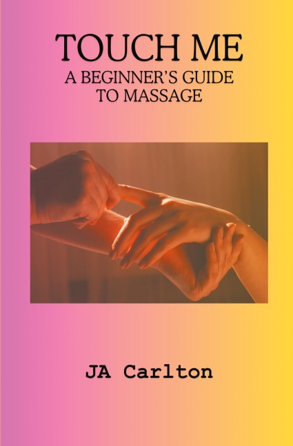 Touch Me A Beginners Guide to Massage