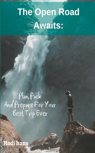 The Open Road Awaits: Plan, Pack And Prepare For Your Best Trip Ever