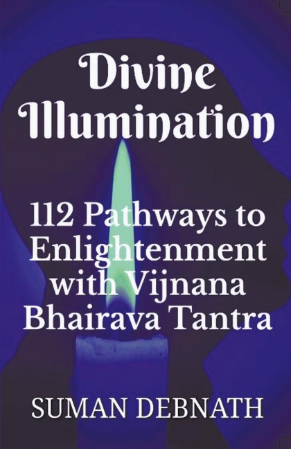 Divine Illumination: 112 Pathways to Enlightenment with Vijnana Bhairava Tantra
